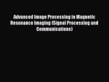 Read Advanced Image Processing in Magnetic Resonance Imaging (Signal Processing and Communications)