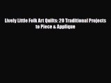 [PDF] Lively Little Folk Art Quilts: 20 Traditional Projects to Piece & Applique Read Full