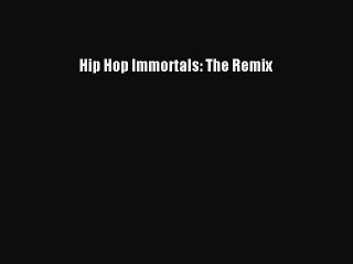 Read Hip Hop Immortals: The Remix Ebook Free