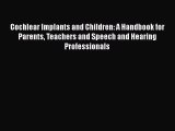 Read Cochlear Implants and Children: A Handbook for Parents Teachers and Speech and Hearing