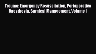 Read Book Trauma: Emergency Resuscitation Perioperative Anesthesia Surgical Management Volume