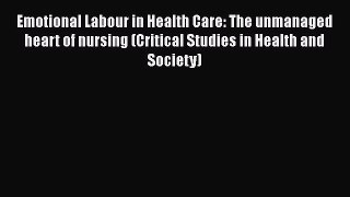 Read Book Emotional Labour in Health Care: The unmanaged heart of nursing (Critical Studies