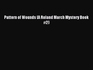 [PDF] Pattern of Wounds (A Roland March Mystery Book #2) [Read] Full Ebook