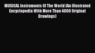 Read MUSICAL Instruments Of The World (An Illustrated Encyclopedia With More Than 4000 Original