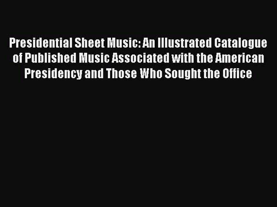 Read Presidential Sheet Music: An Illustrated Catalogue of Published Music Associated with