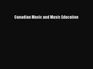 Read Canadian Music and Music Education Ebook Online