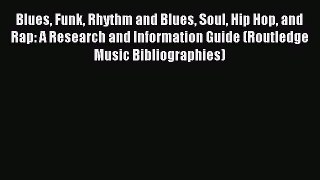 Read Blues Funk Rhythm and Blues Soul Hip Hop and Rap: A Research and Information Guide (Routledge
