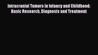 Read Intracranial Tumors in Infancy and Childhood: Basic Research Diagnosis and Treatment Ebook