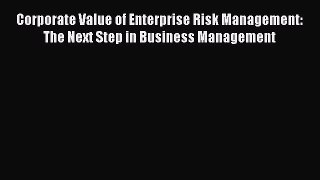 [Download] Corporate Value of Enterprise Risk Management: The Next Step in Business Management