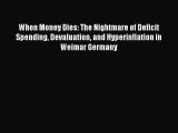 [Download] When Money Dies: The Nightmare of Deficit Spending Devaluation and Hyperinflation