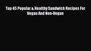 Read Top 45 Popular & Healthy Sandwich Recipes For Vegan And Non-Vegan Ebook Free