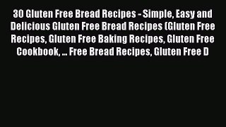 Read 30 Gluten Free Bread Recipes - Simple Easy and Delicious Gluten Free Bread Recipes (Gluten