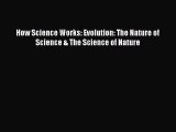PDF How Science Works: Evolution: The Nature of Science & The Science of Nature Free Books