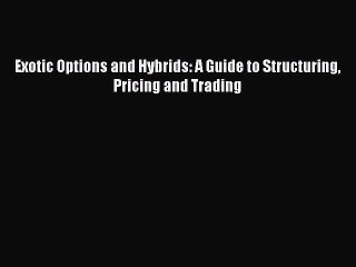 [Download] Exotic Options and Hybrids: A Guide to Structuring Pricing and Trading Read Online