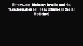 Read Book Bittersweet: Diabetes Insulin and the Transformation of Illness (Studies in Social