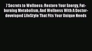 Read Book 7 Secrets to Wellness: Restore Your Energy Fat-burning Metabolism And Wellness With