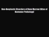Read Book Non-Neoplastic Disorders of Bone Marrow (Atlas of Nontumor Pathology) E-Book Free
