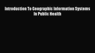 Read Introduction To Geographic Information Systems In Public Health PDF Free