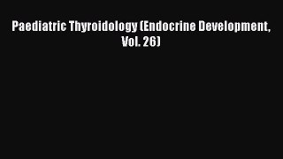 Read Book Paediatric Thyroidology (Endocrine Development Vol. 26) ebook textbooks