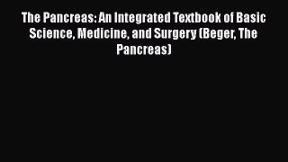 Read Book The Pancreas: An Integrated Textbook of Basic Science Medicine and Surgery (Beger