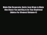 [PDF] Make Him Desperate: Quick Easy Ways to Make Him Chase You and Beg to be Your Boyfriend