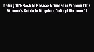 [PDF] Dating 101: Back to Basics: A Guide for Women (The Woman's Guide to Kingdom Dating) (Volume