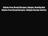 Read Gluten-Free Bread Recipes: Simple Healthy And Gluten-Free Bread Recipes. (Simple Recipe