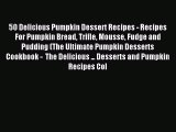 Read 50 Delicious Pumpkin Dessert Recipes - Recipes For Pumpkin Bread Trifle Mousse Fudge and