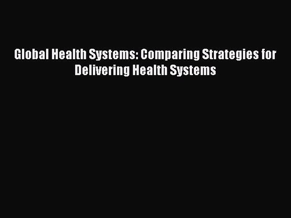 Read Book Global Health Systems: Comparing Strategies for Delivering Health Systems ebook textbooks