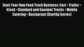 [Download] Start Your Own Food Truck Business: Cart â€¢ Trailer â€¢ Kiosk â€¢ Standard and Gourmet
