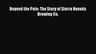 [Download] Beyond the Pale: The Story of Sierra Nevada Brewing Co. Read Online