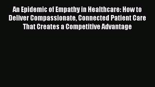 [Download] An Epidemic of Empathy in Healthcare: How to Deliver Compassionate Connected Patient