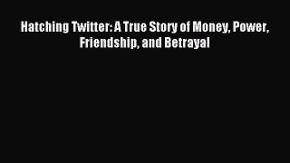 [Download] Hatching Twitter: A True Story of Money Power Friendship and Betrayal Read Free
