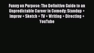 [Download] Funny on Purpose: The Definitive Guide to an Unpredictable Career in Comedy: Standup