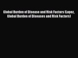 Read Book Global Burden of Disease and Risk Factors (Lopez Global Burden of Diseases and Risk