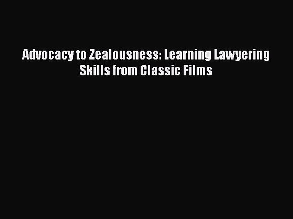 Read Advocacy to Zealousness: Learning Lawyering Skills from Classic Films Ebook Free