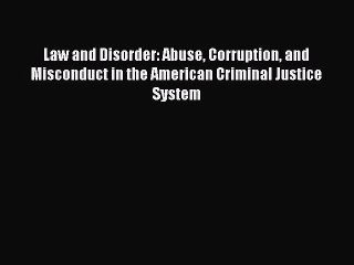 Read Law and Disorder: Abuse Corruption and Misconduct in the American Criminal Justice System