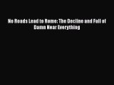 Read No Roads Lead to Rome: The Decline and Fall of Damn Near Everything Ebook Free