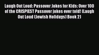 Read Laugh Out Loud: Passover Jokes for Kids: Over 100 of the CRISPIEST Passover jokes ever