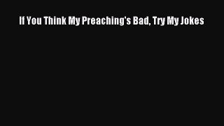 Read If You Think My Preaching's Bad Try My Jokes Ebook Free