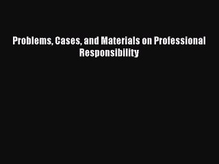 Read Problems Cases and Materials on Professional Responsibility Ebook Free
