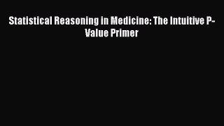 Read Book Statistical Reasoning in Medicine: The Intuitive P-Value Primer ebook textbooks