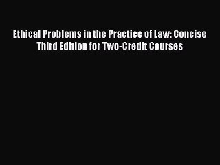 Read Ethical Problems in the Practice of Law: Concise Third Edition for Two-Credit Courses