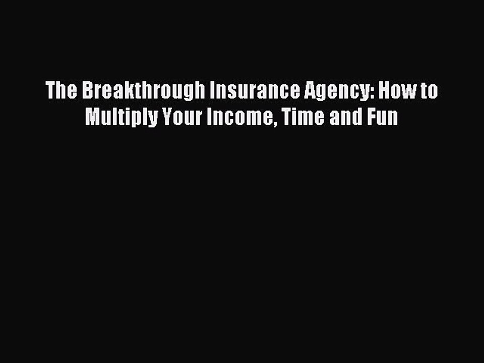[Download] The Breakthrough Insurance Agency: How to Multiply Your Income Time and Fun Read