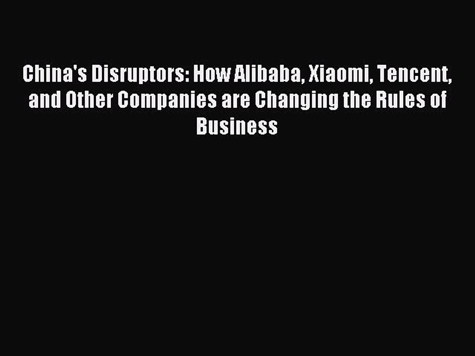 [Download] China's Disruptors: How Alibaba Xiaomi Tencent and Other Companies are Changing