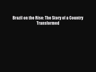 [Download] Brazil on the Rise: The Story of a Country Transformed Read Free
