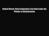 [Download] Global Vision: How Companies Can Overcome the Pitfalls of Globalization Ebook Free