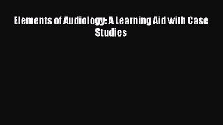 Read Elements of Audiology: A Learning Aid with Case Studies Ebook Free