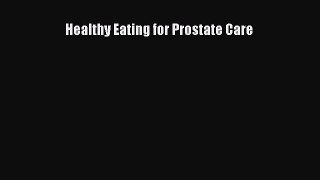 Read Healthy Eating for Prostate Care Ebook Free