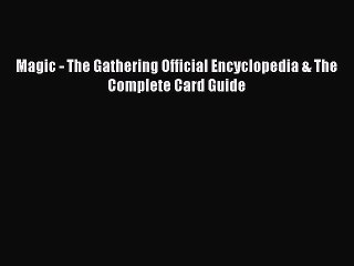 Read Magic - The Gathering Official Encyclopedia & The Complete Card Guide Ebook Online